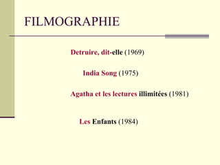FILMOGRAPHIE India Song  (1975) Les  Enfants  (1984) Detruire ,  dit - elle  (1969) Agatha  et les lectures  illimitées  (1981) 