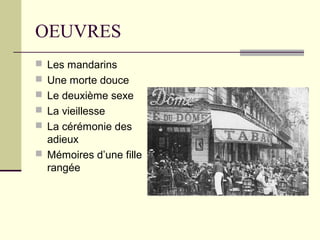 OEUVRES
 Les mandarins
 Une morte douce
 Le deuxième sexe
 La vieillesse
 La cérémonie des
adieux
 Mémoires d’une fille
rangée
 