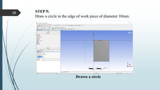 STEP 5:
Draw a circle in the edge of work piece of diameter 10mm.
Drawn a circle
28
 