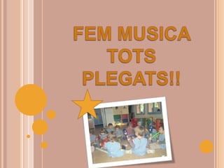 FEM MUSICA TOTS PLEGATS!! 