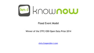 Flood Event Model
Winner of the STFC/ODI Open Data Prize 2014
chris.Cooper@kn-i.com
 