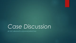 Case Discussion
BY EXT.JIRAWATH ASSAWADARACHAI
 