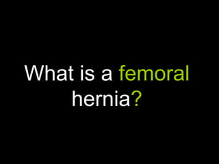 What is a  femoral  hernia ? 