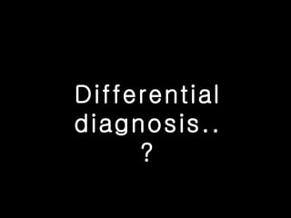 Differential diagnosis..? 