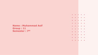 Name : Muhammad Asif
Group : 11
Semester : 7th
 