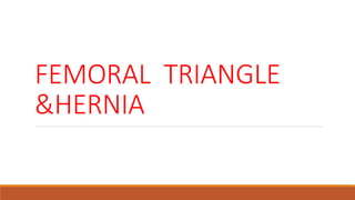 FEMORAL TRIANGLE
&HERNIA
 