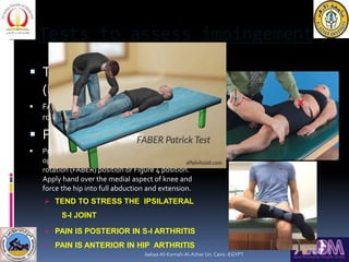 Tests to assess impingement
 The FABER
(Patrick's)Test
 FABERE (Flexion-Abduction-External
rotation-Extension) test
 Pa...