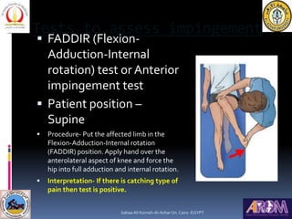 Tests to assess impingement
 FADDIR (Flexion-
Adduction-Internal
rotation) test or Anterior
impingement test
 Patient po...
