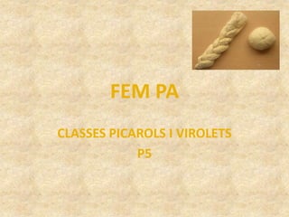 FEM PA
CLASSES PICAROLS I VIROLETS
            P5
 