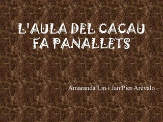 L'AULA DEL CACAU FA PANALLETS Amaranda Lin i Jan Pier Arévalo 