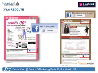 3/ LA REDOUTE




 22/06/2011
                                                 7/07/2011

         ContactLab @ Forum E-Marketing Paris 2012 – stand H92
 