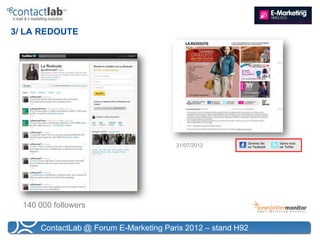 3/ LA REDOUTE




                                        31/07/2012




  140 000 followers

      ContactLab @ Forum E-Marketing Paris 2012 – stand H92
 