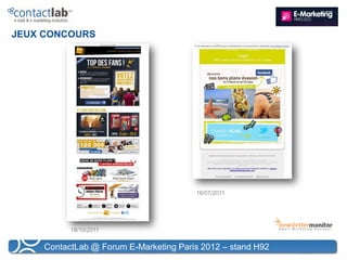 JEUX CONCOURS




                                        16/07/2011




           18/10/2011


     ContactLab @ Forum E-Marketing Paris 2012 – stand H92
 