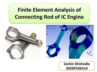 Finite Element Analysis of
Connecting Rod of IC Engine
Sachin Shishodia
2020PCD6210
 