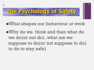 +
What shapes our behaviour at work
Why do we think and then what do
we do(or not do)..what are we
suppose to do(or not suppose to do)
to do to stay safe)
27
 