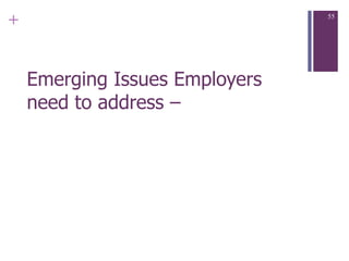 +
Emerging Issues Employers
need to address –
55
 
