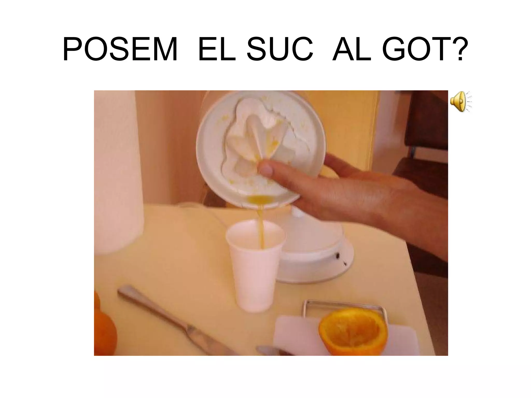 POSEM  EL SUC  AL GOT? 