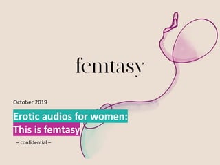 – confidential –
October 2019
Erotic audios for women:
This is femtasy
 