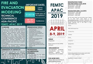 FIRE AND
EVACUATION
MODELING
TECHNICAL
CONFERENCE
ASIA-PACIFIC
FEMTC APAC 2019
Notification of
Acceptance31 OCT 18
08 – 09
APR 19
31 JUL 18
Call for
Papers
Conference
IMPORTANT DATES
OVERVIEW
The 1st Fire and Modeling Technical
Conference in Asia-Pacific (FEMTC APAC 2019)
will be held on 8th to 9th April 2019 in
Singapore. This conference brings together
regional specialists in Fire and Evacuation
Modeling; and Fire Safety and Disaster
Management to share about cutting edge
knowledge and solutions in these fields, and to
encourage continued communications and
collaborations amongst specialists in the
region. The event is an extension of the highly
successful FEMTC held once every 2 years in
United States.
The Conference will be followed by hands-on
workshops for PyroSim and Pathfinder
softwares on 10th and 11th April 2019 .
SUBMISSION OF ABSTRACTS
Please submit your abstract of not more than
300 words, together with the presenter’s
biography to seminar@bsd.com.sg by 30 Sep
2018 We will be notifying the speakers of
acceptance by 31 Oct 18. The final version
deadline for the paper and presentation
materials will be 01 Jan 19.
PRESENTATION TOPICS
▪ Modeling Technology and
Methodologies
▪ Modeling Case Studies
▪ Material Data and Testing
▪ Evacuation Case Studies and
Evacuation Data
▪ Validation and Verification of
Models
▪ Performance based design
from the developer’s
perspective
▪ Evacuation solutions for
transportation nodes such as
airport, cruise terminal and train
terminal, etc
▪ Others
PROFESSIONAL
ACCREDITATION
(PENDING)
▪ 14 CPE hours for Fire Safety
Engineers (FSE)
▪ 14 PDU hours for Professional
Engineers (PE)
REGISTRATION FORM
Early Rate (before 31 Dec 2018)
❑ Standard – SGD 580
❑ Speaker – SGD 400
❑ Student – SGD 300
Standard Rate (after 1 Jan 2019)
❑ Standard – SGD 680
❑ Speaker – SGD 400
❑ Student – SGD 400
All the prices listed are excluding taxes. Please
fill in the form and send it to
seminar@bsd.com.sg. Payment instruction will
be advised upon receiving the registration form.
Please indicate N/A if the item is non-
applicable to you.
FOR MORE INFO
Please send us an email at
seminar@bsd.com.sg
APRIL
8-9, 2019
VENUE
Singapore
Exact venue to be further
advised.
FEMTC
APAC
2019
Name:
NRIC/FIN/Passport No.:
Contact No.:
Address:
Email:
Company:
Designation:
FSE No.:
PE No.:
Dietary Requirement (Circle where applicable):
None / Halal / Vegetarian / Others:
Signature/ Company Stamp:
ORGANIZED BY
Thunderhead Engineer
Consultants, Inc and
Building System &
Diagnostics Pte Ltd (BSD)
 
