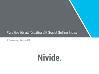 Fyra tips för att förbättra ditt Social Selling Index
Johan Åberg, Nivide AB
 