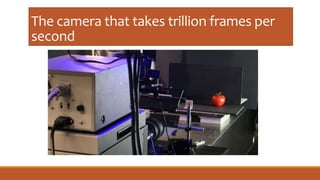 The camera that takes trillion frames per
second
 