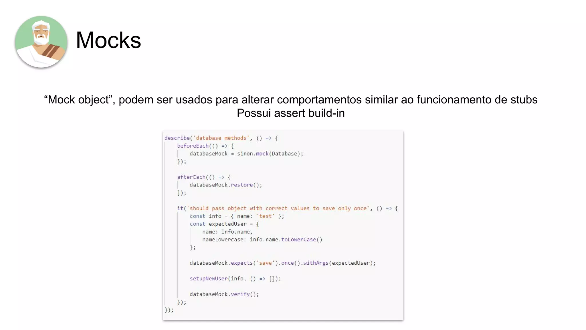 Mocks
“Mock object”, podem ser usados para alterar comportamentos similar ao funcionamento de stubs
Possui assert build-in
 