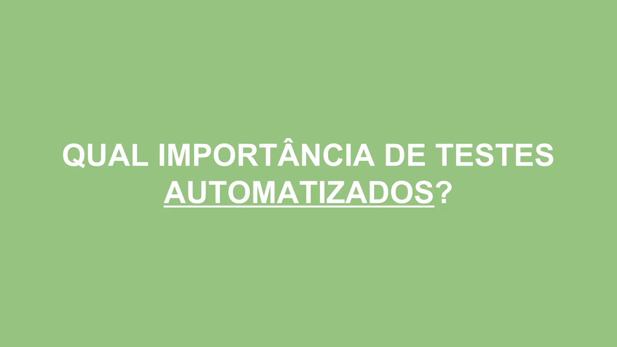 QUAL IMPORTÂNCIA DE TESTES
AUTOMATIZADOS?
 