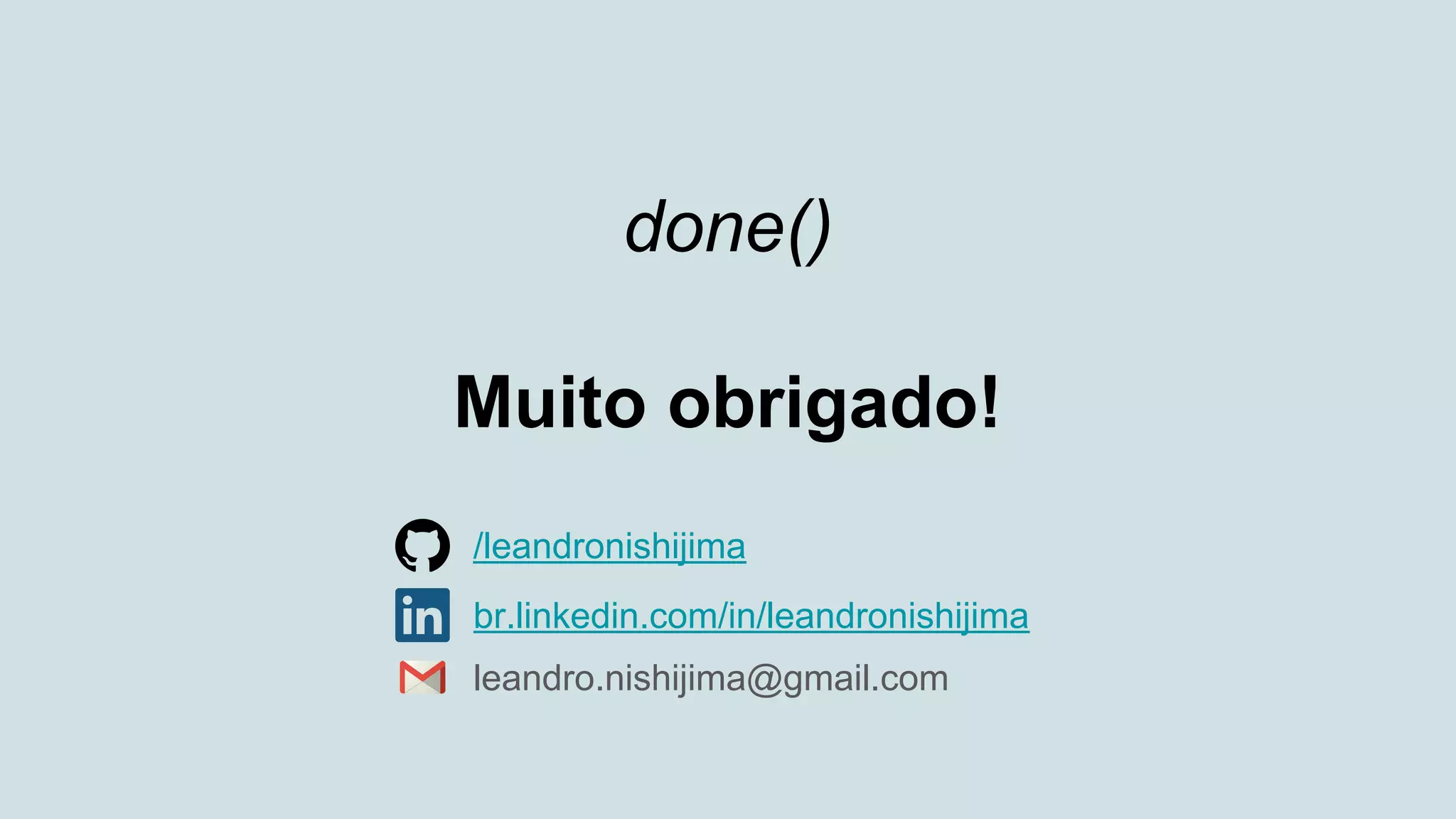 done()
Muito obrigado!
br.linkedin.com/in/leandronishijima
/leandronishijima
leandro.nishijima@gmail.com
 