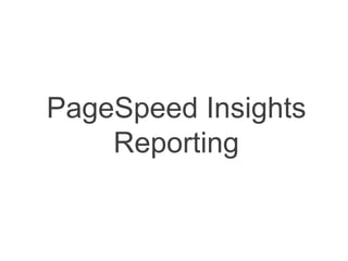 PageSpeed Insights
Reporting
 