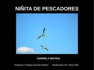 NIÑITA DE PESCADORES GABRIELA MISTRAL Imagenes: Pixabay Dominio Público Realización: M.ª Jesús Ollé