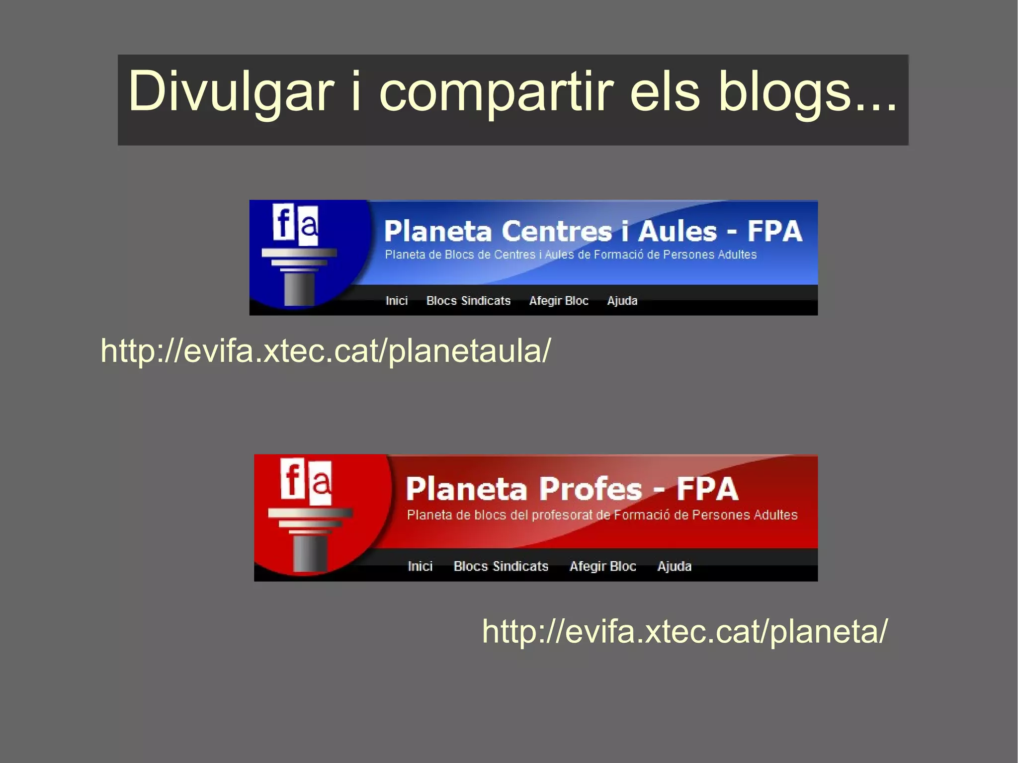 Divulgar i compartir els blogs... http://evifa.xtec.cat/planetaula/ http://evifa.xtec.cat/planeta/ 