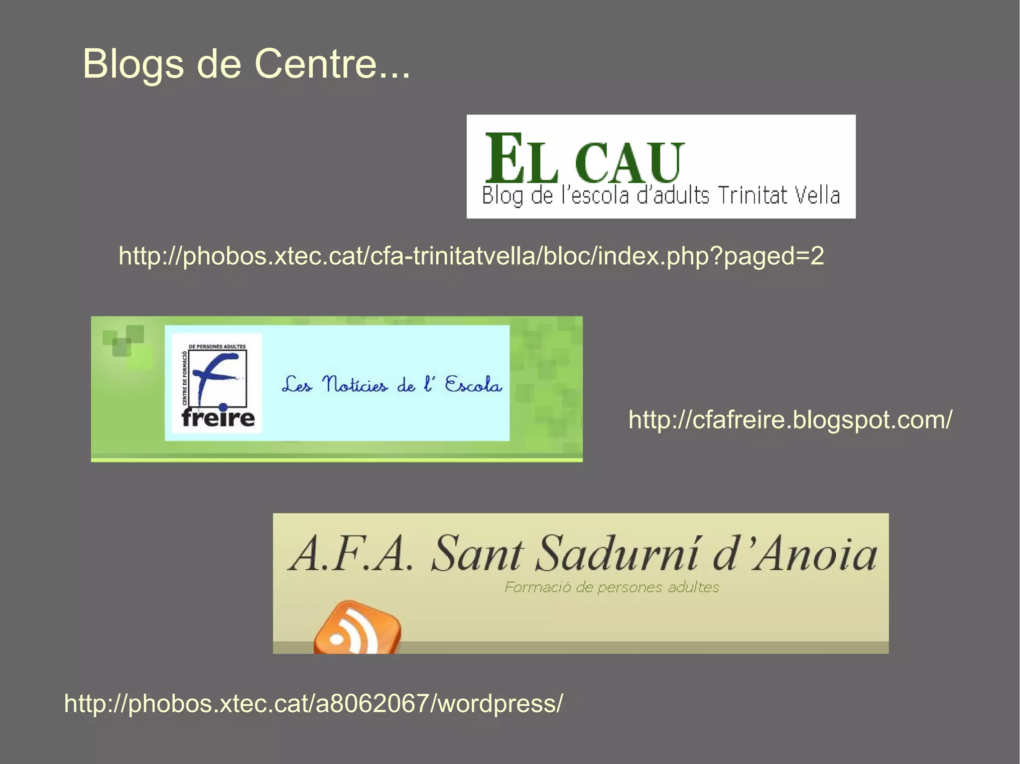 Blogs de Centre... http://cfafreire.blogspot.com/ http://phobos.xtec.cat/cfa-trinitatvella/bloc/index.php?paged=2 http://phobos.xtec.cat/a8062067/wordpress/ 