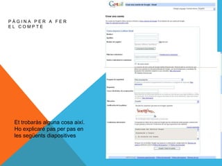 PÀGINA PER A FER
EL COMPTE




 Et trobaràs alguna cosa així.
 Ho explicaré pas per pas en
 les següents diapositives
 