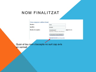 N O M F I N A L I T Z AT




Quan el teu nom s'accepta no surt cap avís
en vermell
 