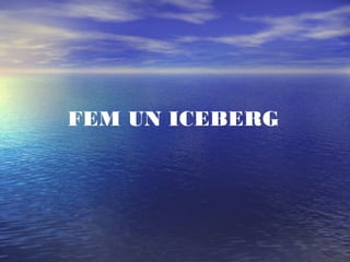 FEM UN ICEBERG
 