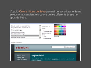 L'opció  Colors i tipus de lletra  permet personalitzar el tema  seleccionat canviant els colors de les diferents àrees i el tipus de lletra. 