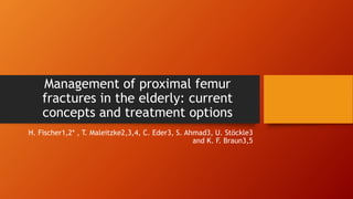Management of proximal femur
fractures in the elderly: current
concepts and treatment options
H. Fischer1,2* , T. Maleitzke2,3,4, C. Eder3, S. Ahmad3, U. Stöckle3
and K. F. Braun3,5
 