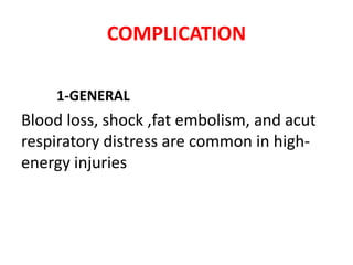 COMPLICATION
1-GENERAL
Blood loss, shock ,fat embolism, and acut
respiratory distress are common in high-
energy injuries
 