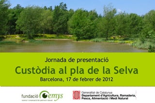 Jornada de presentació
Custòdia al pla de la Selva
     Barcelona, 17 de febrer de 2012
 