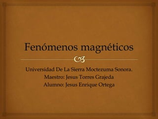 Universidad De La Sierra Moctezuma Sonora.
Maestro: Jesus Torres Grajeda
Alumno: Jesus Enrique Ortega
 