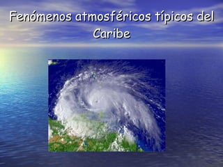 Fenómenos atmosféricos típicos del Caribe 