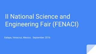II National Science and
Engineering Fair (FENACI)
Xalapa, Veracruz, Mexico. September 2016
 