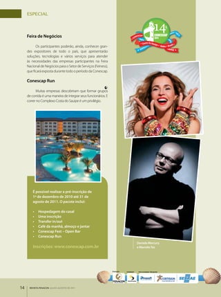 ESpECIAl



     Feira de Negócios

           Os participantes poderão, ainda, conhecer gran­
     des expositores de todo o país, que apresentarão
     soluções, tecnologias e vários serviços para atender
     às necessidades das empresas participantes na Feira
     Nacional de Negócios para o Setor de Serviços (Feiness),
     que ficará exposta durante todo o período da Conescap.

     Conescap Run

           Muitas empresas descobriram que formar grupos
     de corrida é uma maneira de integrar seus funcionários. E
     correr no Complexo Costa do Sauipe é um privilégio.




         É possível realizar a pré-inscrição de
         1º de dezembro de 2010 até 31 de
         agosto de 2011. O pacote inclui:

         •	   Hospedagem do casal
         •	   Uma inscrição
         •	   Transfer in/out
         •	   Café da manhã, almoço e jantar
         •	   Conescap Fest – Open Bar
         •	   Conescap Run
                                                                 Daniela Mercury
         Inscrições: www.conescap.com.br                         e Marcelo Tas




14    REVISTA FENACON julho-agosto de 2011
 