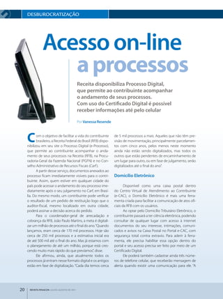 dESbuROCRATIzAçãO




                Acesso on-line
                   a processos
                                             Receita disponibiliza Processo Digital,
                                             que permite ao contribuinte acompanhar
                                             o andamento de seus processos.
                                             Com uso do Certificado Digital é possível
                                             receber informações até pelo celular

                                             Por Vanessa Resende



     C      om o objetivo de facilitar a vida do contribuinte
            brasileiro, a Receita Federal do Brasil (RFB) dispo­
     nibilizou em seu site o Processo Digital (e­Processo),
                                                                   de 5 mil processos a mais. Aqueles que não têm pre­
                                                                   visão de movimentação, principalmente parcelamen­
                                                                   tos com cinco anos, pelos menos neste momento
     que permite ao contribuinte acompanhar o anda­                ainda não estão sendo digitalizados, mas todos os
     mento de seus processos na Receita (RFB), na Procu­           outros que estão pendentes de encaminhamento de
     radoria­Geral da Fazenda Nacional (PGFN) e no Con­            um lugar para outro, ou em fase de julgamento, serão
     selho Administrativo de Recursos Fiscais (Carf ).             digitalizados até o final do ano”.
            A partir desse serviço, documentos anexados ao
     processo ficam imediatamente visíveis para o contri­          Domicílio Eletrônico
     buinte. Assim, quem estiver em qualquer cidade do
     país pode acessar o andamento do seu processo ime­                   Disponível como uma caixa postal dentro
     diatamente após o seu julgamento no Carf, em Brasí­           do Centro Virtual de Atendimento ao Contribuinte
     lia. Do mesmo modo, um contribuinte pode verificar            (e­CAC), o Domicílio Eletrônico é mais uma ferra­
     o resultado de um pedido de restituição logo que o            menta criada para facilitar a comunicação de atos ofi­
     auditor­fiscal, mesmo localizado em outra cidade,             ciais da RFB com os usuários.
     poderá assinar a decisão acerca do pedido.                           Ao optar pelo Domicílio Tributário Eletrônico, o
            Para o coordenador­geral de arrecadação e              contribuinte passará a ter ciência eletrônica, podendo
     cobrança da RFB, João Paulo Martins, a meta é digitali­       consultar de qualquer lugar com acesso à internet
     zar um milhão de processos até o final do ano. “Quando        documentos do seu interesse, intimações, comuni­
     lançamos, eram cerca de 170 mil processos. Hoje são           cados e avisos na Caixa Postal no Portal e­CAC, com
     cerca de 250 mil processos e a estimativa inicial era         segurança total contra extravio. Para aderir à ferra­
     de até 500 mil até o final do ano. Mas já estamos com         menta, ele precisa habilitar essa opção dentro do
     o planejamento de até um milhão, porque está cres­            portal e seu acesso precisa ser feito por meio de um
     cendo muito mais rápido do que prevíamos”, disse.             Certificado Digital.
            Ele afirmou, ainda, que atualmente todos os                   Ele poderá também cadastrar ainda três núme­
     processos já entram nesse formato digital e os antigos        ros de telefone celular, que receberão mensagem de
     estão em fase de digitalização. “Cada dia temos cerca         alerta quando existir uma comunicação para ele. “A




20    REVISTA FENACON julho-agosto de 2011
 