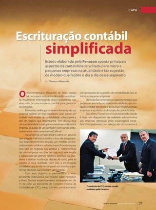 CApA




Escrituração contábil
                        simplificada
                        Estudo elaborado pela Fenacon aponta principais
                        aspectos da contabilidade voltada para micro e
                        pequenas empresas na atualidade e faz sugestão
                        de modelo que facilite o dia a dia desse segmento
                        Por Vanessa Resende




o       microempresário Alexandre de Jesus possui,
        há cinco anos, um centro de estética em Brasí­
lia. Atualmente empregando cinco funcionários, não
                                                         com propostas de sugestões de contabilidade para as
                                                         micro e pequenas empresas.
                                                               O estudo faz comentários e aponta medidas que
abre mão de uma empresa contábil para gerenciar          podem ser adotadas no sentido de viabilizar a escritu­
seu negócio.                                             ração contábil das micro e pequenas empresas pelas
       Entretanto, avalia que o desenvolvimento de sua   empresas e escritórios individuais de contabilidade.
empresa poderia ser mais satisfatório caso tivesse um          Para Irineu Thomé, o principal objetivo do estudo
modelo mais simples de contabilidade, voltado para o     é fazer um diagnóstico da realidade administrativa
tipo de negócio que desempenha. “Sem dúvida seria        das empresas atendidas pelas organizações contá­
uma oportunidade a mais para o crescimento da minha      beis. Principalmente com relação aos documentos e
empresa. O auxílio de um contador vivenciando direta­
mente nossa rotina seria essencial”, afirma.
       Alexandre faz um comentário sobre um assunto
que poderia melhorar, e muito, o dia a dia dos peque­
nos empreendimentos do país: um modelo de pro­
cedimentos contábeis voltados especificamente para
esse tipo de negócio. Isso porque a   sobrevivência
de uma empresa nos dias de hoje está relacionada
à capacidade de antever cenários adversos ou favo­
ráveis e realizar mudanças rápidas de rumo para se
adaptar à nova realidade. Com isso, a escrituração
contábil ocupa fundamental papel em orientar o ges­
tor nas decisões que precisam ser tomadas.
       Com esse objetivo, o presidente e o vice­
presidente institucional da Fenacon, Valdir Pietrobon
e Irineu Thomé, respectivamente, entregaram no dia
15 de julho ao presidente do Conselho Federal de
                                                               Presidente do CFC recebe estudo
Contabilidade (CFC), Juarez Carneiro, um documento
                                                               realizado pela Fenacon




                                                                               REVISTA FENACON julho-agosto de 2011   27
 