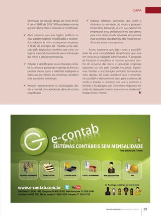 CApA

   eliminação ou redução destas por meio de lei”.       9 Elaborar relatórios gerenciais, que visem a
   A Lei nº 9.841, de 5/10/1999 estabelece normas         dinâmica da atividade do micro e pequeno
   que complementam o disposto na Constituição.           empresário, baseando­se em sua experiência
                                                          empresarial e/ou profissional e no seu talento
9 Abrir caminho para que órgãos, públicos ou              para uma determinada atividade empresarial,
  não, adotem regimes simplificados e favoreci­           essa dinâmica não depende dos relatórios tra­
  dos voltados às micro e pequenas empresas.              dicionais, entre outros pontos.
  A título de exemplo, tal  medida já foi ado­
  tada pelo Legislativo brasileiro, que criou um            Assim, espera­se que seja criada a possibili­
  regime especial e favorecido para a tributação     dade de uma contabilidade simplificada, que leve
  das micro e pequenas empresas.                     em conta essa realidade administrativa. “A proposta
                                                     da Fenacon é simplificar o máximo possível, den­
9 Ampliar a simplificação da escrituração contá­     tro do universo das micro e pequenas empresas
  bil das micro e pequenas empresas de forma a       (optantes ou não pelo Simples Nacional). Espera­
  permitir menor custo e relatórios inteligíveis e   mos facilitar a escrituração contábil, tornando­as
  úteis para os clientes das empresas contábeis      mais rápidas, de custo aceitável para o empresá­
  e de escritórios individuais.                      rio contábil e efetivamente úteis para o cliente, de
                                                     modo a ampliar o universo dos que a praticam e
9 Resumir sinteticamente as escriturações diá­       facilitar a fiscalização dos Conselhos Regionais em
  rias e mensal, com adoção de plano de contas       razão do desaparecimento dos entraves existentes”,
  simplificado.                                      finaliza Irineu Thomé.




                                                                          REVISTA FENACON julho-agosto de 2011   29
 