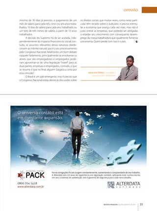 OpINIãO

mínimo de 30 dias já previsto, o pagamento de um           os direitos sociais que muitas vezes, como neste parti­
mês de salário para cada três, cinco ou seis anos traba­   cular, têm recaído sobre o Judiciário, é preciso estimu­
lhados; 10 dias de salário para cada ano trabalhado ou     lar a economia que avança cada vez mais, mas não é
um teto de três meses de salário, a partir de 10 anos      justo onerar as empresas, que poderão ser obrigadas
trabalhados.                                               a retardar seu crescimento com consequente desem­
      A decisão do Supremo há de ser acatada, inde­        prego da massa trabalhadora que igualmente fomenta
pendentemente do impacto financeiro ou social, con­        a economia. Quem perde com isso é o país.
tudo, se assuntos relevantes dessa natureza obede­
cessem ao trâmite natural, que é o seu processamento
pelo Congresso Nacional, fatalmente um bom debate
naquele Parlamento, principalmente se envolvesse os
atores que são empregadores e empregados pode­
riam aproximar­se de uma legislação “viável” para as
duas partes, empresas e empregados, contudo, o que
se resume é que no final, alguém “pagará a conta por
essa omissão”.                                                    Josué José Tobias é advogado e
                                                                      assessor jurídico da Fenacon
      O Brasil é um país emergente, mas é preciso que
o Congresso Nacional esteja atento às discussões sobre




                                                                                    REVISTA FENACON julho-agosto de 2011   31
 