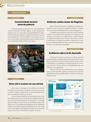 REgIONAIS
         REGIãO NORDESTE


        SESCON-SERGIPE                                                                                      SESCON-BAHIA



              Conectividade Social é                               Sindicato realiza Jantar de Negócios
                tema de palestra
                                                                          Mais de 60 de empresários contábeis de Salvador par­
      O Sescap Sergipe, juntamente com Caixa Econômica             ticiparam, no dia 10 de junho, da palestra “Fenacon – Sistema
Federal, Sebrae­SE e CRC­SE, realizou, no dia 28 de junho,         Sescons­Sescaps”, realizada durante o Jantar de Negócios.
palestra sobre as novas regras e obrigatoriedade da utiliza­              O objetivo do encontro foi, além da confraternização,
ção da certificação digital no padrão ICP­Brasil para acesso       motivar os associados do Sescap Bahia a se aproximar do
ao canal eletrônico Conectividade Social. O evento contou          sindicato. De acordo com o palestrante, o diretor adjunto
com a presença de 120 participantes, que puderam esclare­          de Políticas Estratégicas da Fenacon, Mário Berti, os asso­
cer suas dúvidas quanto a essas novas regras.                      ciados devem acompanhar as ações, os esforços e os novos
                                                                   serviços oferecidos pelo sindicato, a fim de contribuír para
                                                                   fortalecer e modernizar sua atuação.

                                                                                                         SESCON-PERNAMBUCO



                                                                      Audiência sobre Lei do Aprendiz
                                                                         O Sescap Pernambuco participou no último dia 20 de
                                                                   junho de audiência pública sobre a Lei do Aprendiz. O obje­
                                                                   tivo do encontro foi prestar esclarecimentos sobre a Lei nº
                                                                   10.097/2000, que estabelece a obrigatoriedade de contra­
                                                                   tação de 5% a 15% do número de trabalhadores de uma
                                                                   empresa como aprendizes.
                                                                         Muitas empresas ainda desconhecem essa obriga­
                                                                   ção, que, além de tudo, significa contribuir para a inserção
     Participantes da palestra Conectividade Social                social desses futuros trabalhadores e exercitar a responsa­
                                                                   bilidade social.

         SESCON-CEARá




  Novo site é sucesso em sua estreia
        Como parte do programa de melhorias do Sescap
Ceará para os associados, o sindicato lançou seu novo site
em abril. O objetivo é representar a nova identidade e faci­
litar a navegação e a busca de serviços.
        O novo endereço eletrônico já está atraindo mais usuá­
rios e alcançando números mais do que satisfatórios para tão
pouco tempo de funcionamento. De 28 de abril a 11 de maio,
quando foi feito o levantamento das estatísticas, foram 1.828
visitas, com 7.552 visualizações das páginas, sendo Certificação
Digital a mais visitada, seguida pela página de contato. Muito
mais interatividade e informação fazem parte do novo site do
Sescap Ceará, muito mais dinâmico e prático. Acesse já.                   Novo site do Sescap­CE




42       REVISTA FENACON julho-agosto de 2011
 