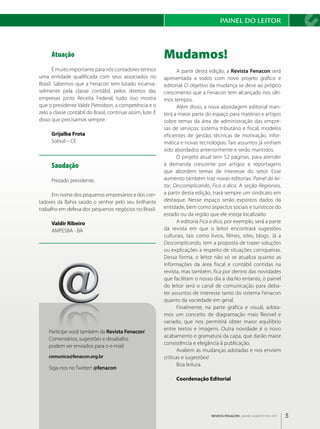 pAINEl dO lEITOR



      Atuação                                               Mudamos!
       É muito importante para nós contadores termos               A partir desta edição, a Revista Fenacon será
uma entidade qualificada com seus associados no             apresentada a todos com novo projeto gráfico e
Brasil. Sabemos que a Fenacon tem lutado incansa­           editorial. O objetivo da mudança se deve ao próprio
velmente pela classe contábil, pelos direitos das           crescimento que a Fenacon tem alcançado nos últi­
empresas junto Receita Federal, tudo isso mostra            mos tempos.
que o presidente Valdir Pietrobon, a competência e o               Além disso, a nova abordagem editorial man­
zelo a classe contábil do Brasil, continue assim, lute. É   terá a maior parte do espaço para matérias e artigos
disso que precisamos sempre.                                sobre temas da área de administração das empre­
                                                            sas de serviços: sistema tributário e fiscal, modelos
      Grijalba Frota                                        eficientes de gestão, técnicas de motivação, infor­
      Sobral – CE                                           mática e novas tecnologias. Tais assuntos já vinham
                                                            sido abordados anteriormente e serão mantidos.
                                                                   O projeto atual tem 52 páginas, para atender
      Saudação                                              à demanda crescente por artigos e reportagens
                                                            que abordem temas de interesse do setor. Esse
      Prezado presidente,                                   aumento também traz novas editorias: Painel do lei-
                                                            tor, Descomplicando, Fica a dica. A seção Regionais,
      Em nome dos pequenos empresários e dos con­           a partir desta edição, trará sempre um sindicato em
tadores da Bahia saúdo o senhor pelo seu brilhante          destaque. Nesse espaço serão expostos dados da
trabalho em defesa dos pequenos negócios no Brasil.         entidade, bem como aspectos sociais e turísticos do
                                                            estado ou da região que ele esteja localizado.
      valdir ribeiro                                               A editoria Fica a dica, por exemplo, será a parte
      AMPESBA ­ BA                                          da revista em que o leitor encontrará sugestões
                                                            culturais, tais como livros, filmes, sites, blogs. Já a
                                                            Descomplicando, tem a proposta de trazer soluções
                                                            ou explicações a respeito de situações corriqueiras.
                                                            Dessa forma, o leitor não só se atualiza quanto as
                                                            informações da área fiscal e contábil contidas na
                                                            revista, mas também, fica por dentro das novidades
                                                            que facilitam o nosso dia a dia.No entanto, o painel
                                                            do leitor será o canal de comunicação para deba­
                                                            ter assuntos de interesse tanto do sistema Fenacon
                                                            quanto da sociedade em geral.
                                                                   Finalmente, na parte gráfica e visual, adota­
                                                            mos um conceito de diagramação mais flexível e
                                                            variado, que nos permitirá obter maior equilíbrio
                                                            entre textos e imagens. Outra novidade é o novo
    Participe você também da Revista Fenacon!
                                                            acabamento e gramatura da capa, que darão maior
    Comentários, sugestões e desabafos
                                                            consistência e elegância à publicação.
    podem ser enviados para o e­mail:
                                                                   Avaliem as mudanças adotadas e nos enviem
    comunica@fenacon.org.br                                 críticas e sugestões!
                                                                   Boa leitura.
    Siga­nos no Twitter! @fenacon
                                                                 Coordenação Editorial




                                                                                  REVISTA FENACON julho-agosto de 2011   5
 