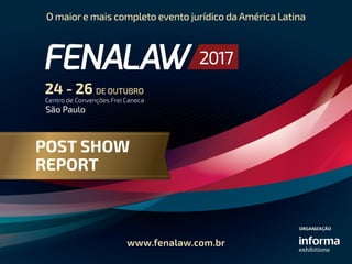 O maior e mais completo evento jurídico daAmérica Latina
www.fenalaw.com.br
POST SHOW
REPORT
ORGANIZAÇÃO
24 - 26 DE OUTUBRO
Centro de Convenções Frei Caneca
São Paulo
 